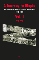 A Journey to Utopia, Vol. I: The Rustication of Urban Youth in Mao’s China, 1955-1980 9004775544 Book Cover