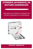 STENDRA (AVANAFIL) IN NATURE GUIDEBOOK: UNLOCKING THE POWER OF STENDRA FOR LASTING CONFIDENCE IN THE BEDROOM B0FL79VVNF Book Cover