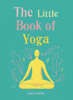 The Little Book of Yoga: Harness the ancient practice to boost your health and wellbeing 1856753999 Book Cover
