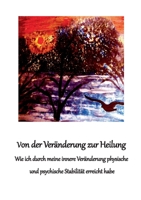 Von der Veränderung zur Heilung: Wie ich durch meine innere Veränderung physische und psychische Stabilität erreicht habe (German Edition) 3751979794 Book Cover