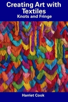 Creating Art with Textiles: Knots and Fringe B0CFD4NHGK Book Cover