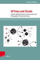 Of Trees and Clouds : Software-Mediated Visions in Documentary and Ethnographic Filmmaking Practices 3847111302 Book Cover