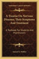 A Treatise On Nervous Diseases, Their Symptoms And Treatment: A Textbook For Students And Practitioners 1163296740 Book Cover