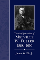 The Chief Justiceship of Melville W. Fuller, 1888-1910 (Chief Justiceships of the United States Supreme Court) 1611171288 Book Cover
