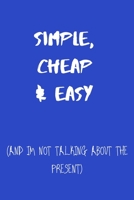 Simple, Cheap & Easy (and I'm not talking about the present): Funny Notebook Journal, Novelty Gift For Men And Women, Great Gift For Any Occasion. Blue Lined Paperback A5 (6"x9") Blank Book 1712401327 Book Cover