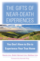 The Gifts of Near-Death Experiences: You Don't Have to Die to Experience Your True Home 1571747435 Book Cover