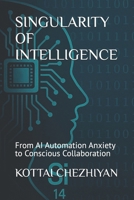 SINGULARITY OF INTELLIGENCE: From AI Automation Anxiety to Conscious Collaboration B0FH299GWG Book Cover