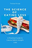 The Science of Eating Less: A Practical Guide to Calorie Deficit Weight Loss B0G4WXHRQX Book Cover