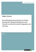 Persönlichkeitsentwicklung bei früher Störung der Mutterbindung nach der Theorie von Bowlby und in Zeugnissen der Literatur 3668693064 Book Cover