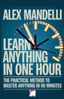 Learn Anything in One Hour: The practical method to master any subject in just 60 minutes B0FTZJQD3D Book Cover