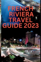 FRENCH RIVIERA TRAVEL GUIDE 2023: Discovering the History and Heritage of the French Riviera B0C6VSX179 Book Cover