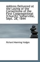 Address Delivered at the Laying of the Cornerstone of the First Congregational [Church], Somerville, 1110797370 Book Cover