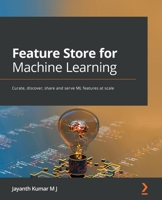 Feature Store for Machine Learning: Curate, discover, share and serve ML features at scale 1803230061 Book Cover