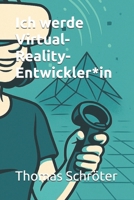 Ich werde Virtual-Reality-Entwickler*in: Der praxisnahe Karriere-Ratgeber für alle, die die Zukunft der digitalen Welten gestalten wollen – ... Ethik, (Berufe der Zukunft) (German Edition) B0FDFL1C2W Book Cover