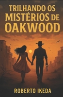Trilhando os mistérios de Oakwood: Histórias breves de amor por "Roberto Ikeda" B0CVBL8J73 Book Cover