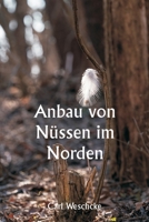 Anbau von Nüssen im Norden Eine persönliche Geschichte über die 33-jährige Erfahrung des Autors mit der Nusskultur in Minnesota und Wisconsin 9356940037 Book Cover