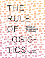 The Rule of Logistics: Walmart and the Architecture of Fulfillment 0816693323 Book Cover