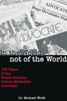 In the World, Not of the World: 175 Years of the South Carolina United Methodist Advocate 0985472103 Book Cover