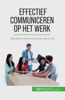 Effectief communiceren op het werk: Zeg wat je bedoelt en krijg wat je wilt 2808605862 Book Cover