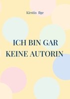 Ich bin gar keine Autorin: Das Buch, das ich schreibe, während ich versuche herauszufinden, was ich eigentlich schreiben will (German Edition) 3819228020 Book Cover