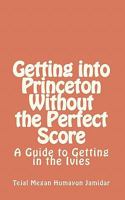 Getting Into Princeton Without the Perfect Score: A Guide to Getting in the Ivies 1453821112 Book Cover