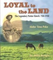 Loyal to the Land: The Legendary Parker Ranch, 750-1950 0824826922 Book Cover