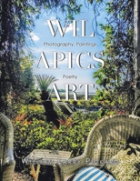 Wil Apics Art: Photography, Paintings, Poetry 1669844889 Book Cover