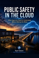 Public Safety in the Cloud: What Agencies Need to Understand Before Making the Move B0HG88GVXS Book Cover