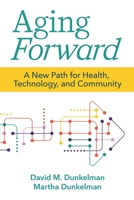 Aging Forward: A New Path for Health, Technology, and Community 1956801030 Book Cover