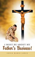 I Must Be about My Father's Business! 151279824X Book Cover