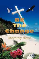 BE The Change: Change How You See Life and Life Will Change 1449030335 Book Cover