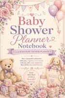 Baby Shower Planner Notebook: A Guided Baby Shower Planner with Inspirational Quotes, Guest Lists, RSVP Trackers, Games, Decorations, Gift Planning, ... Memories from an Unforgettable Celebration 3384951263 Book Cover