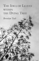 The Idea of Leaves Within the Dying Tree 1944251413 Book Cover