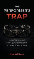 The Performer's Trap : 10 Shifts to Move from Quiet Excellence to Intentional Power 1963874951 Book Cover