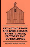 Estimating Frame and Brick Houses: Barns, Stables, Factories and Outbuildings (Classic Reprint) 0559783515 Book Cover