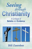 Seeing Through Christianity: A Critique of Beliefs and Evidence 1499018495 Book Cover