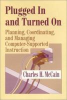 Plugged In and Turned On: Planning, Coordinating, and Managing Computer-Supported Instruction 0803964323 Book Cover