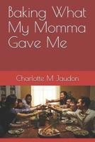 Baking What My Momma Gave Me 1976738741 Book Cover