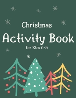 Christmas Activity Book for Kids 6-8: Children’s Christmas Activities Book: Coloring,Mazes,Addition ... And Get Away A gift for girls and boys. B08MHQHPGB Book Cover