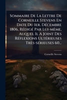Sommaire De La Lettre De Corneille Stevens En Date Du 1er. DÃ(c)cembre 1806, RÃ(c)digÃ(c) Par Lui-mÃame, Auquel Il A Joint Des RÃ(c)flexions UltÃ(c)rieuses Très-sÃ(c)rieuses 60... (French Edition) 1024855309 Book Cover