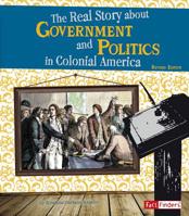 The Real Story About Government and Politics in Colonial America 1429672196 Book Cover