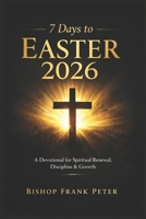 7 Days to Easter 2026: A Devotional for Spiritual Renewal, Discipline & Growth B0GV3L8TQ4 Book Cover