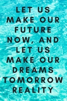 Let us make our future now, and let us make our dreams tomorrow reality 1679988050 Book Cover