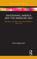 Envisioning America and the American Self: Republican and Democratic Party Platforms, 1840-2016 1138092045 Book Cover