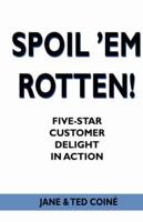 Spoil 'em Rotten!: Five-Star Customer Delight in Action 0595424120 Book Cover