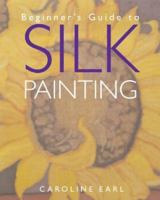 Beginner's Guide to Silk Painting 1402708793 Book Cover