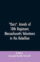 Ours. Annals of 10th regiment, Massachusetts volunteers in the rebellion 9353606772 Book Cover