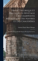 Traité Théorique Et Pratique Du Rivetage Des Charpentes Métalliques Des Navires Et Des Chaudières: Suivi D'un Manuel Détaillé Pour Le Rivetage Des Navires 1287510485 Book Cover