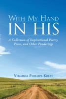 With My Hand in His: A Collection of Inspirational Poetry, Prose, and Other Ponderings 1490800336 Book Cover
