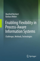 Enabling Flexibility in Process-Aware Information Systems: Challenges, Methods, Technologies 3642430260 Book Cover